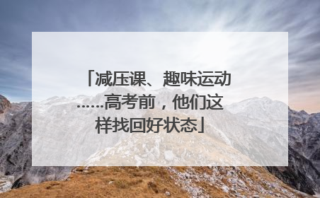 减压课、趣味运动……高考前，他们这样找回好状态
