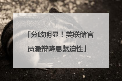 分歧明显！美联储官员激辩降息紧迫性