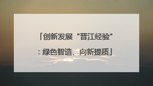 创新发展“晋江经验”：绿色智造、向新提质