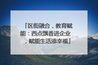 区街融合，教育赋能：西点飘香进企业，赋能生活添幸福