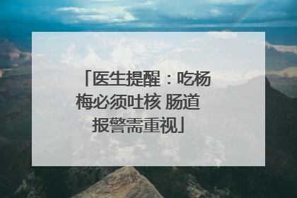 医生提醒：吃杨梅必须吐核 肠道报警需重视