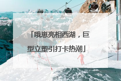 哦崽亮相西湖，巨型立塑引打卡热潮