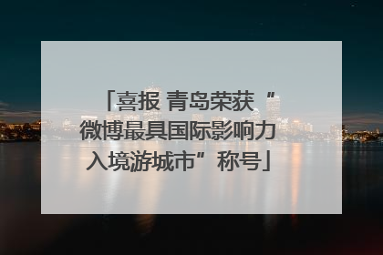 喜报 青岛荣获“微博最具国际影响力入境游城市”称号