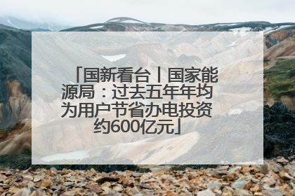 国新看台丨国家能源局：过去五年年均为用户节省办电投资约600亿元