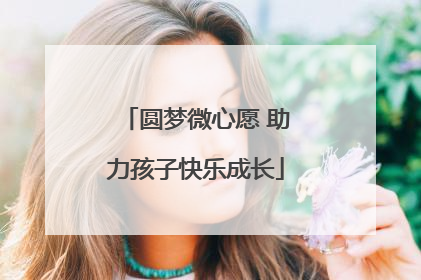 圆梦微心愿 助力孩子快乐成长