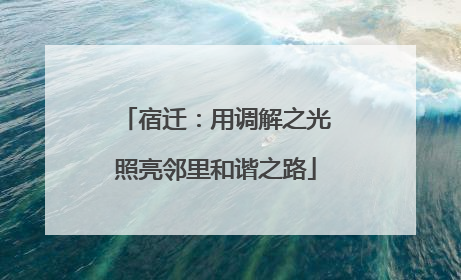 宿迁：用调解之光照亮邻里和谐之路