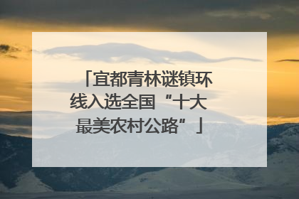 宜都青林谜镇环线入选全国“十大最美农村公路”