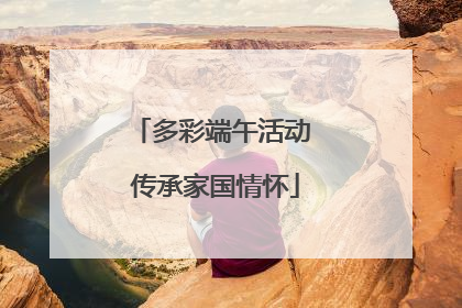 多彩端午活动 传承家国情怀