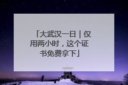 大武汉一日｜仅用两小时，这个证书免费拿下
