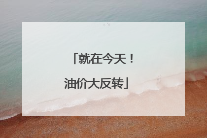 就在今天！油价大反转