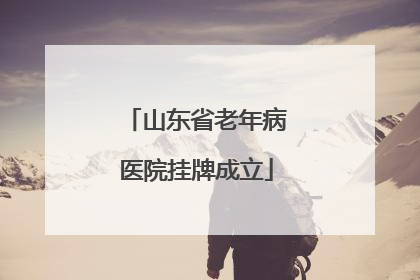 山东省老年病医院挂牌成立