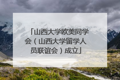 山西大学欧美同学会（山西大学留学人员联谊会）成立