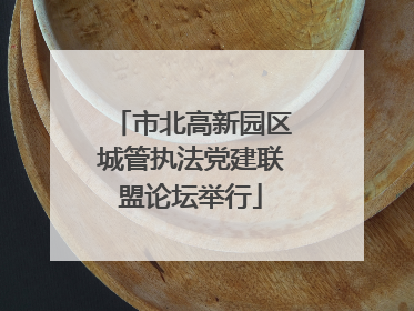 市北高新园区城管执法党建联盟论坛举行