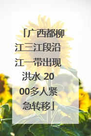 广西都柳江三江段沿江一带出现洪水 2000多人紧急转移