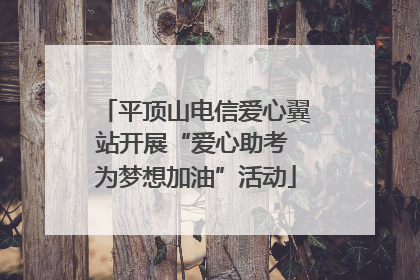 平顶山电信爱心翼站开展“爱心助考 为梦想加油”活动