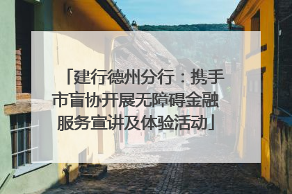 建行德州分行：携手市盲协开展无障碍金融服务宣讲及体验活动
