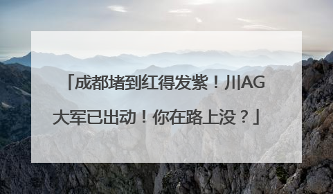 成都堵到红得发紫！川AG大军已出动！你在路上没？