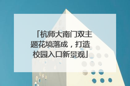 杭师大南门双主题花境落成，打造校园入口新景观
