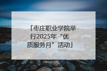 枣庄职业学院举行2025年“优质服务月”活动