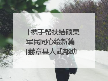 携手帮扶结硕果 军民同心绘新篇∣赫章县人武部助力大凉山村阔步乡村振兴路