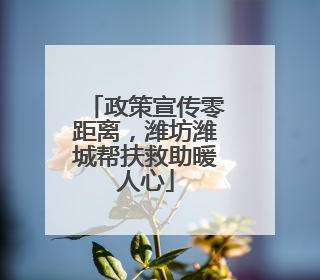 政策宣传零距离，潍坊潍城帮扶救助暖人心