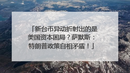 新台币异动折射出的是美国资本困局？萨默斯：特朗普政策自相矛盾！