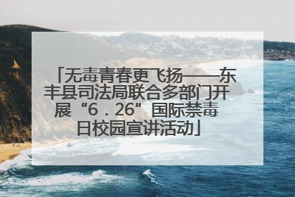 无毒青春更飞扬——东丰县司法局联合多部门开展“6．26”国际禁毒日校园宣讲活动