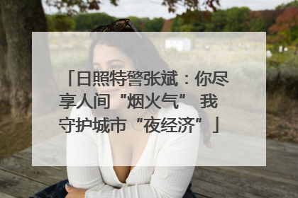 日照特警张斌：你尽享人间“烟火气” 我守护城市“夜经济”