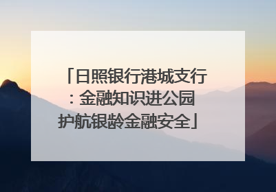 日照银行港城支行：金融知识进公园 护航银龄金融安全