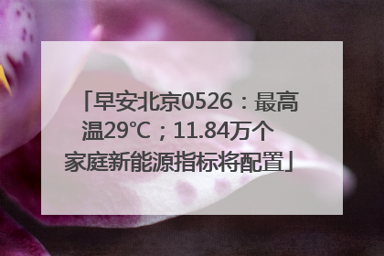 早安北京0526：最高温29℃；11.84万个家庭新能源指标将配置
