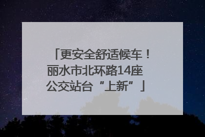 更安全舒适候车！丽水市北环路14座公交站台“上新”