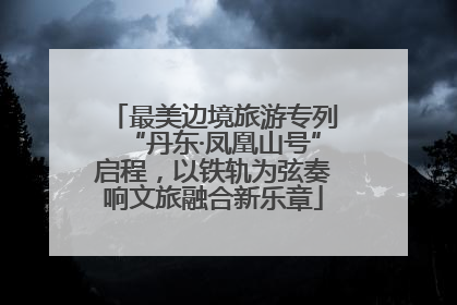 最美边境旅游专列“丹东·凤凰山号”启程，以铁轨为弦奏响文旅融合新乐章