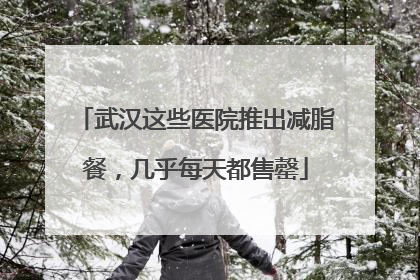 武汉这些医院推出减脂餐，几乎每天都售罄