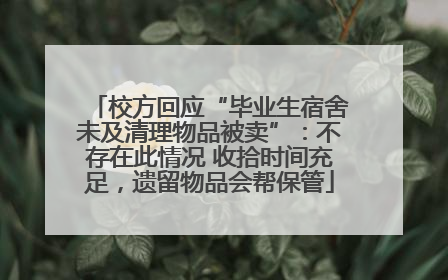 校方回应“毕业生宿舍未及清理物品被卖”：不存在此情况 收拾时间充足，遗留物品会帮保管
