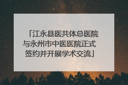 江永县医共体总医院与永州市中医医院正式签约并开展学术交流