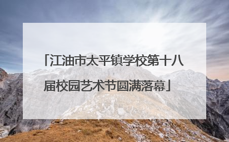 江油市太平镇学校第十八届校园艺术节圆满落幕