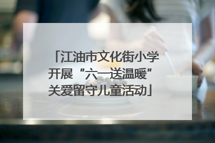 江油市文化街小学开展“六一送温暖”关爱留守儿童活动