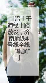 沿主干道经十路敷设，济南地铁4号线全线“轨通”