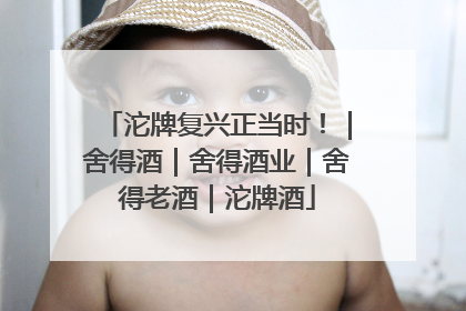 沱牌复兴正当时！｜舍得酒｜舍得酒业｜舍得老酒｜沱牌酒