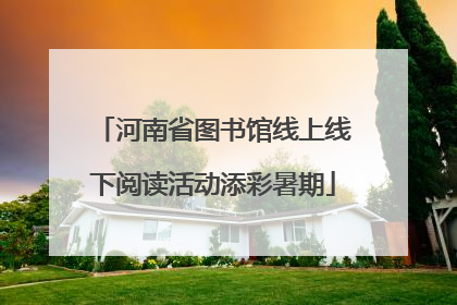 河南省图书馆线上线下阅读活动添彩暑期
