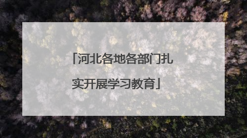 河北各地各部门扎实开展学习教育