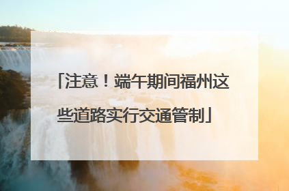 注意！端午期间福州这些道路实行交通管制