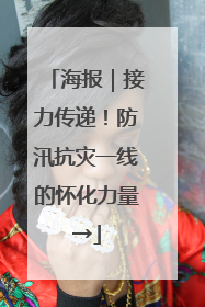 海报｜接力传递！防汛抗灾一线的怀化力量→