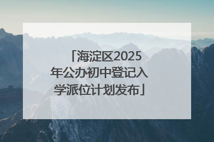 海淀区2025年公办初中登记入学派位计划发布
