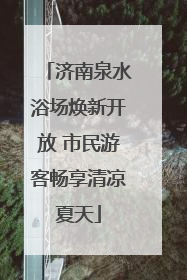 济南泉水浴场焕新开放 市民游客畅享清凉夏天