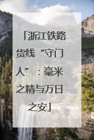 浙江铁路货线“守门人”：毫米之精与万日之安