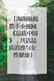 淘淘氧棉携手央视网《品质中国》，共话品质消费与女性健康