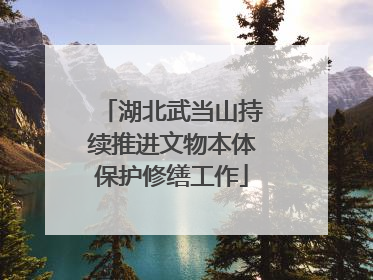 湖北武当山持续推进文物本体保护修缮工作