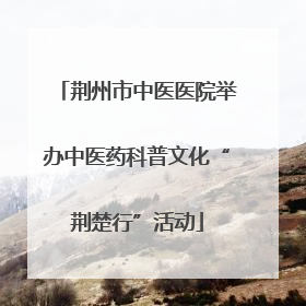 荆州市中医医院举办中医药科普文化“荆楚行”活动