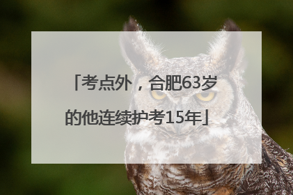 考点外，合肥63岁的他连续护考15年